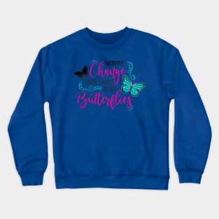 without change there would be no butterflies 3 Crewneck Sweatshirt